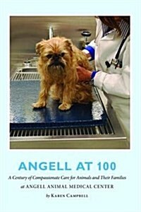 Angell at 100 : A Century of Compassionate Care for Animals and Their Families at Angell Animal Medical Center (Hardcover)