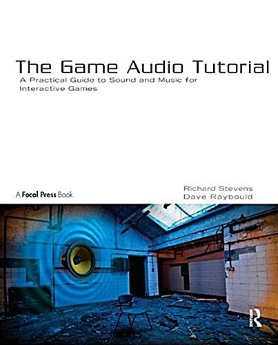 The Game Audio Tutorial : A Practical Guide to Sound and Music for Interactive Games (Hardcover)