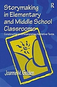 Storymaking in Elementary and Middle School Classrooms : Constructing and Interpreting Narrative Texts (Hardcover)