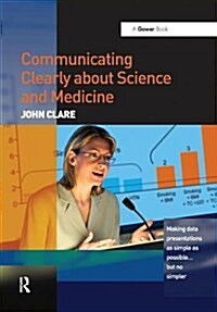 Communicating Clearly about Science and Medicine : Making Data Presentations as Simple as Possible ... But No Simpler (Hardcover)