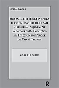 Food Security Policy in Africa Between Disaster Relief and Structural Adjustment : Reflections on the Conception and Effectiveness of Policies; the ca (Hardcover)