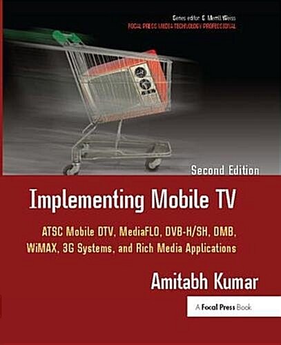 Implementing Mobile TV : ATSC Mobile DTV, MediaFLO, DVB-H/SH, DMB,WiMAX, 3G Systems, and Rich Media Applications (Hardcover, 2 ed)