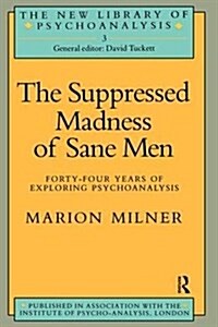 The Suppressed Madness of Sane Men : Forty-Four Years of Exploring Psychoanalysis (Hardcover)
