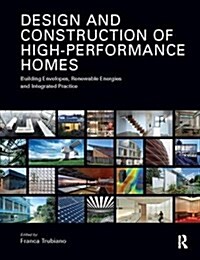 Design and Construction of High-Performance Homes : Building Envelopes, Renewable Energies and Integrated Practice (Hardcover)