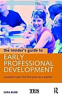 The Insiders Guide to Early Professional Development : Succeed in Your First Five Years as a Teacher (Hardcover)