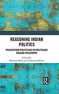 Reasoning Indian Politics : Philosopher Politicians to Politicians Seeking Philosophy (Hardcover)