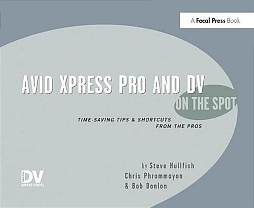 Avid Xpress Pro and DV On the Spot : Time Saving Tips & Shortcuts from the Pros (Hardcover)