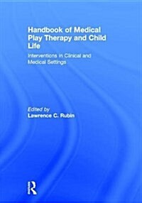 Handbook of Medical Play Therapy and Child Life : Interventions in Clinical and Medical Settings (Hardcover)
