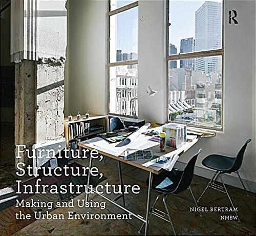 Furniture, Structure, Infrastructure : Making and Using the Urban Environment (Hardcover)