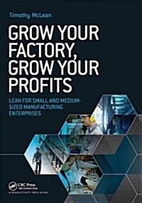 Grow Your Factory, Grow Your Profits : Lean for Small and Medium-Sized Manufacturing Enterprises (Hardcover)