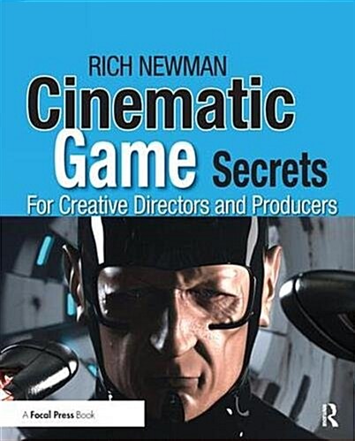 Cinematic Game Secrets for Creative Directors and Producers : Inspired Techniques From Industry Legends (Hardcover)