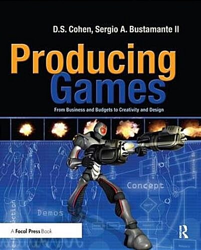 Producing Games : From Business and Budgets to Creativity and Design (Hardcover)