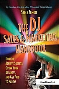The DJ Sales and Marketing Handbook : How to Achieve Success, Grow Your Business, and Get Paid to Party! (Hardcover)