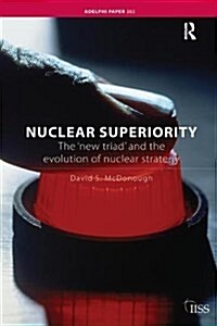 Nuclear Superiority : The New Triad and the Evolution of American Nuclear Strategy (Hardcover)