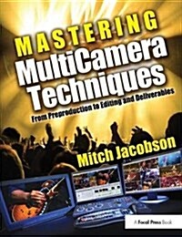 Mastering MultiCamera Techniques : From Preproduction to Editing and Deliverables (Hardcover)