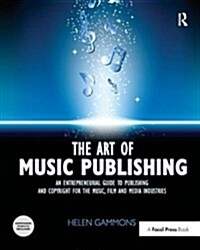The Art of Music Publishing : An Entrepreneurial Guide to Publishing and Copyright for the Music, Film, and Media Industries (Hardcover)