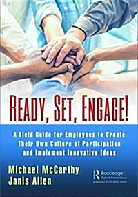 Ready? Set? Engage! : A Field Guide for Employees to Create Their Own Culture of Participation and Implement Innovative Ideas (Hardcover)