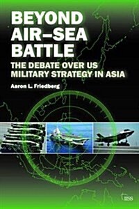 Beyond Air–Sea Battle : The Debate Over US Military Strategy in Asia (Hardcover)