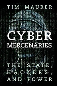 Cyber Mercenaries : The State, Hackers, and Power (Hardcover)