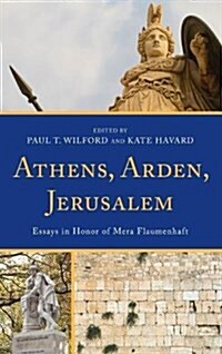 Athens, Arden, Jerusalem: Essays in Honor of Mera Flaumenhaft (Hardcover)