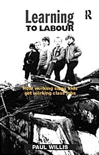 Learning to Labour : How Working Class Kids Get Working Class Jobs (Hardcover)