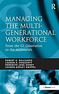 Managing the Multi-Generational Workforce : From the GI Generation to the Millennials (Hardcover)