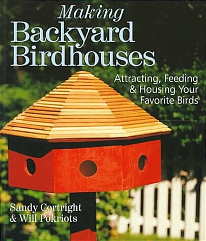 Making Backyard Birdhouses: Attracting, Feeding & Housing Your Favorite Birds (Paperback, 1st pbk. ed)