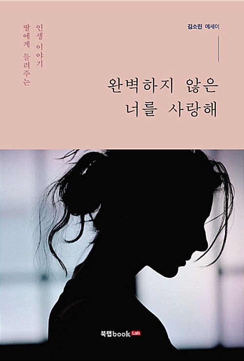 완벽하지 않은 너를 사랑해 : 딸에게 들려주는 인생 이야기 : 김소린 에세이