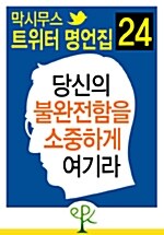 당신의 불완전함을 소중하게 여기라 - 막시무스 트위터 명언집 24