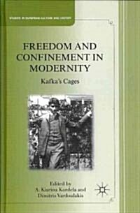 Freedom and Confinement in Modernity : Kafkas Cages (Hardcover)