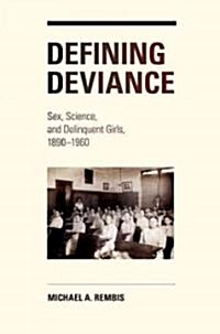 Defining Deviance: Sex, Science, and Delinquent Girls, 1890-1960 (Hardcover)