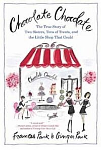 Chocolate: A True Story of Two Sisters, Tons of Treats, and the Little Shop That Could (Hardcover)
