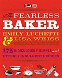 The Fearless Baker: Scrumptious Cakes, Pies, Cobblers, Cookies, and Quick Breads That You Can Make to Impress Your Friends and Yourself (Hardcover)