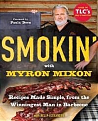 Smokin with Myron Mixon: Recipes Made Simple, from the Winningest Man in Barbecue: A Cookbook (Paperback)