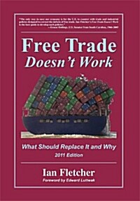 Free Trade Doesnt Work: What Should Replace It and Why, 2011 Edition (Hardcover)