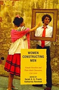 Women Constructing Men: Female Novelists and Their Male Characters, 1750 - 2000 (Paperback)