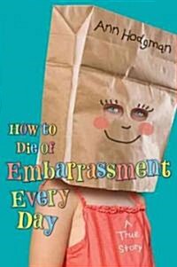 How to Die of Embarrassment Every Day: A True Story (Hardcover)