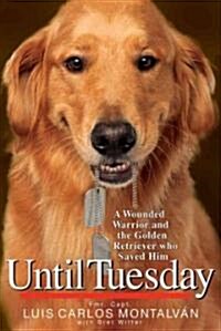Until Tuesday: A Wounded Warrior and the Golden Retriever Who Saved Him (Hardcover)