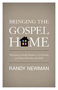 Bringing the Gospel Home: Witnessing to Family Members, Close Friends, and Others Who Know You Well (Paperback)