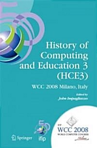 History of Computing and Education 3 (Hce3): Ifip 20th World Computer Congress, Proceedings of the Third Ifip Conference on the History of Computing a (Paperback)
