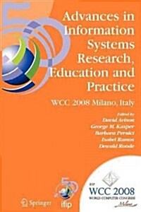 Advances in Information Systems Research, Education and Practice: Ifip 20th World Computer Congress, Tc 8, Information Systems, September 7-10, 2008, (Paperback)