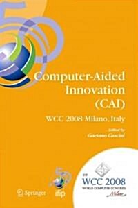 Computer-Aided Innovation (Cai): Ifip 20th World Computer Congress, Proceedings of the Second Topical Session on Computer-Aided Innovation, Wg 5.4/Tc (Paperback)