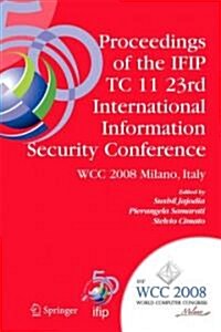 Proceedings of the Ifip Tc 11 23rd International Information Security Conference: Ifip 20th World Computer Congress, Ifip SEC08, September 7-10, 2008 (Paperback)