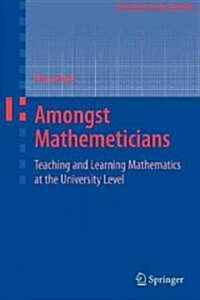 Amongst Mathematicians: Teaching and Learning Mathematics at University Level (Paperback)