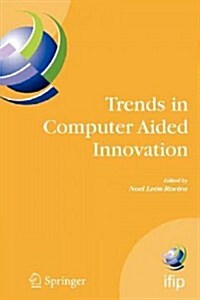Trends in Computer Aided Innovation: Second Ifip Working Conference on Computer Aided Innovation, October 8-9 2007, Michigan, USA (Paperback)