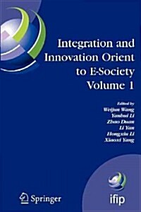 Integration and Innovation Orient to E-Society Volume 1: Seventh Ifip International Conference on E-Business, E-Services, and E-Society (I3e2007), Oct (Paperback)