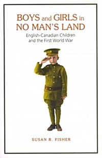 Boys and Girls in No Mans Land: English-Canadian Children and the First World War (Paperback)
