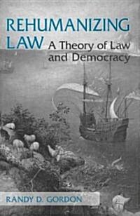 Rehumanizing Law: A Theory of Law and Democracy (Hardcover)