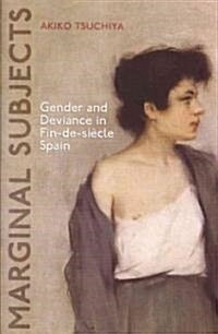 Marginal Subjects: Gender and Deviance in Fin-De-Si?le Spain (Hardcover)