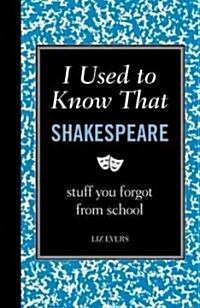 I Used to Know That: Shakespeare: Stuff You Forgot from School (Hardcover)